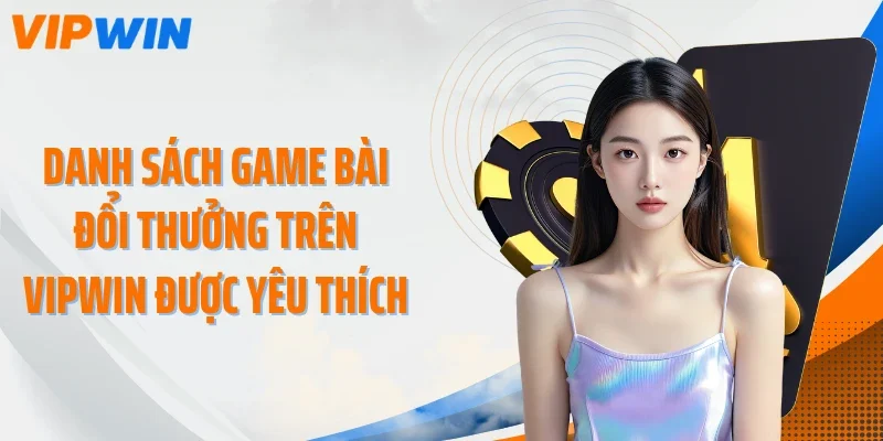 danh sach game bai doi thuong tren vipwin duoc yeu thich Danh sách game bài đổi thưởng trên VIPWIN được yêu thích