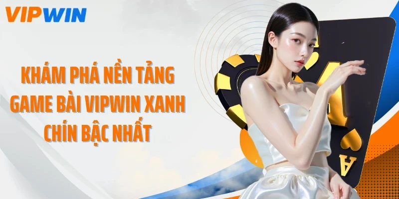 kham pha nen tang game bai vipwin xanh chin bac nhat Khám phá nền tảng game bài VIPWIN xanh chín bậc nhất