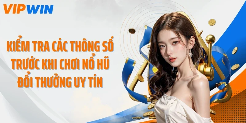 kiem tra cac thong so truoc khi choi no hu doi thuong uy tin Kiểm tra các thông số trước khi chơi nổ hũ đổi thưởng uy tín
