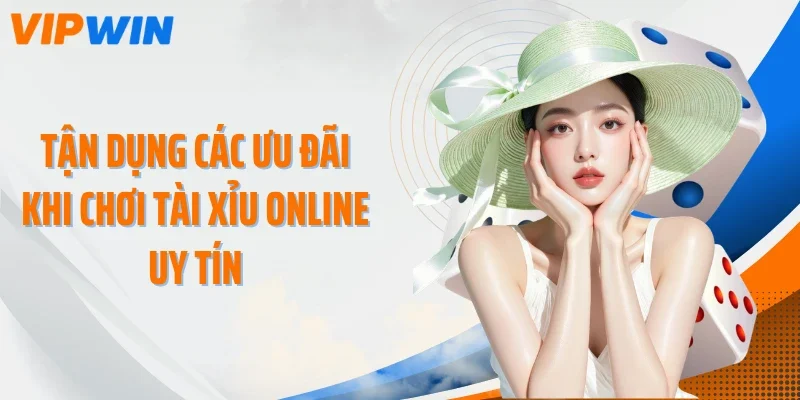 tan dung cac uu dai khi choi tai xiu online uy tin Tận dụng các ưu đãi khi chơi tài xỉu online uy tín